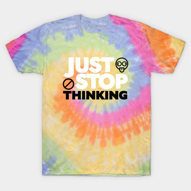 Just Stop Thinking T-Shirt by tduffyworld